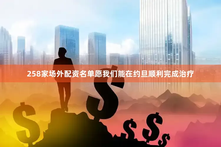 258家场外配资名单愿我们能在约旦顺利完成治疗