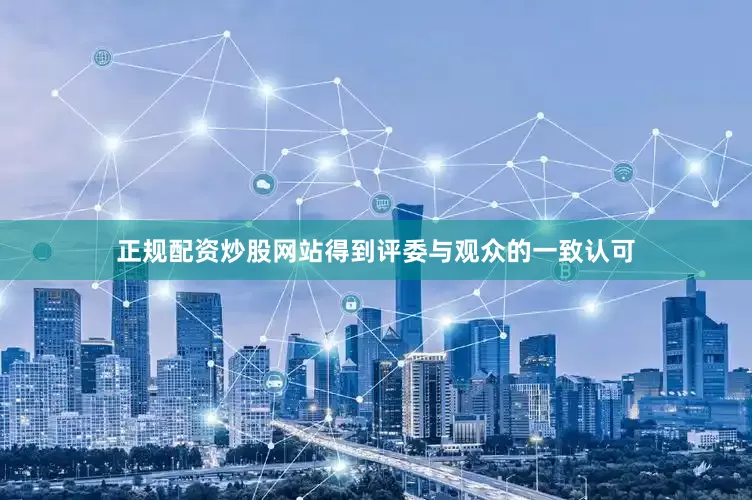 正规配资炒股网站得到评委与观众的一致认可