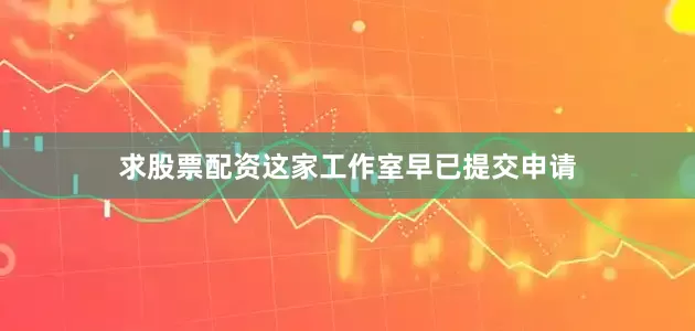 求股票配资这家工作室早已提交申请